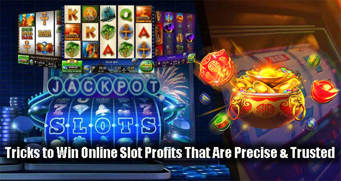 Tricks to Win Online Slot Profits That Are Precise & Trusted